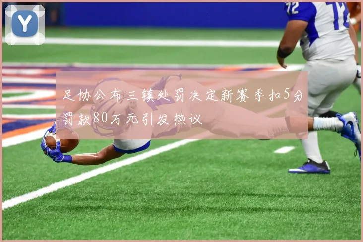 足协公布三镇处罚决定新赛季扣5分罚款80万元引发热议