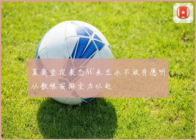 莱奥坚定表态AC米兰永不放弃愿听从教练安排全力以赴