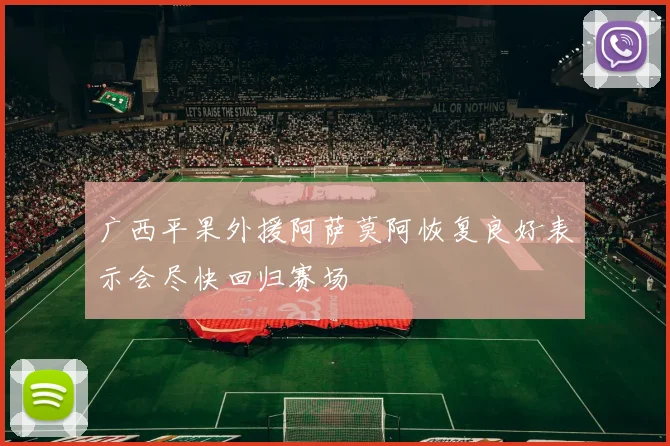 广西平果外援阿萨莫阿恢复良好表示会尽快回归赛场